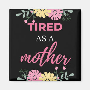 Tired As A Mother Magnet
