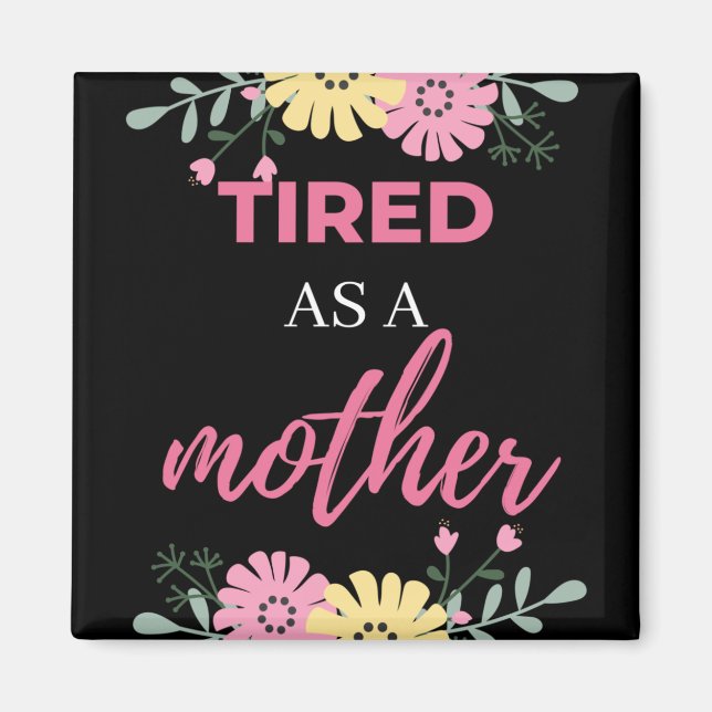 Tired As A Mother Magnet (Front)
