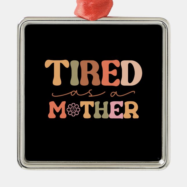 Tired As A Mother Metal Ornament (Front)