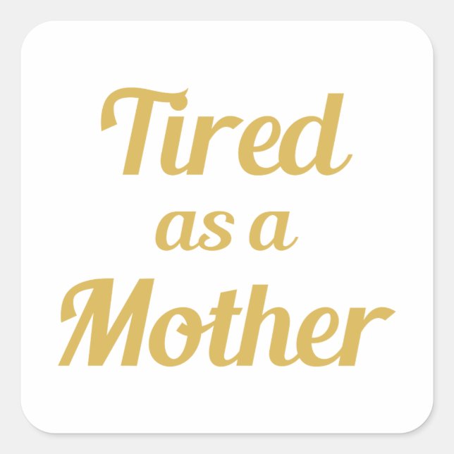 Tired as a Mother Square Sticker (Front)