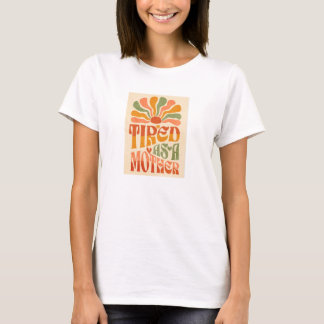 Tired As A Mother T-Shirt