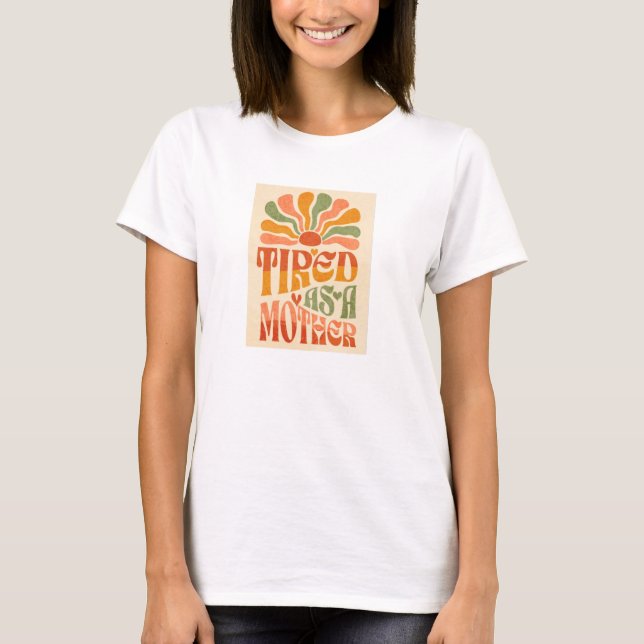 Tired As A Mother T-Shirt (Front)