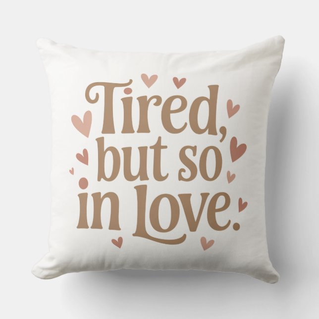 Tired, but So in Love – New Mum Throw Pillow (Front)