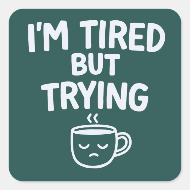 Tired But Trying – Funny Relatable Mood Design Square Sticker (Front)