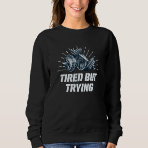 Tired But Trying Workout Motivational Quote Gym  1 Sweatshirt