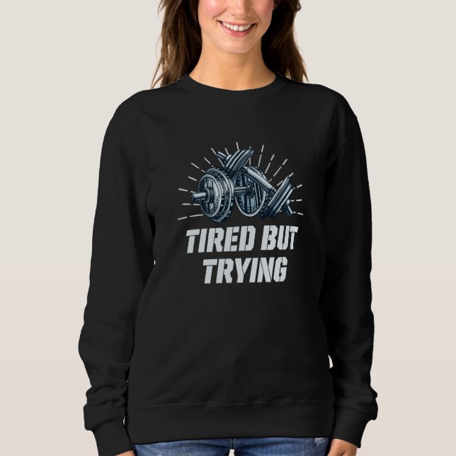 Tired But Trying Workout Motivational Quote Gym  1 Sweatshirt (Front)