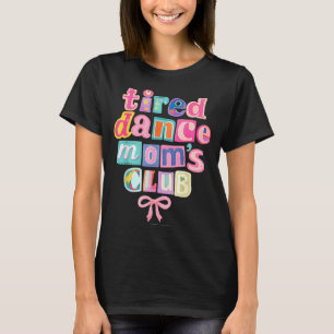 Tired Dance Moms Club Mama Mummy Happy Mothers Day T-Shirt