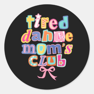 Tired Dance Moms Club Mum Life Happy Mama Mothers Classic Round Sticker
