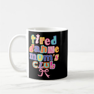 Tired Dance Moms Club Mum Life Happy Mama Mothers Coffee Mug