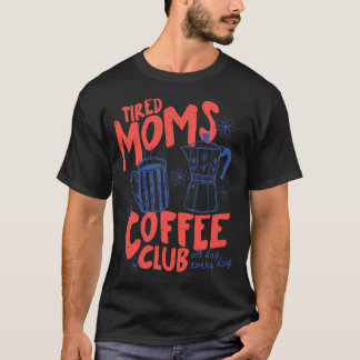Tired Moms Coffee Club Funny For Mum T-Shirt