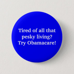 Tired of all that pesky living?Try Obamacare! 6 Cm Round Badge