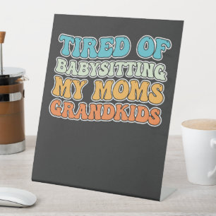Tired of Babysitting My Moms Grandkids Groovy Pedestal Sign