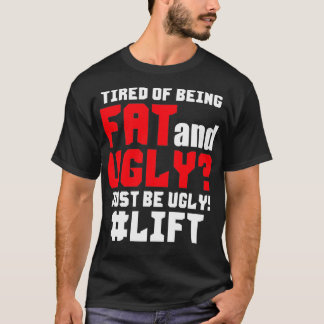 Tired Of Being Fat And Ugly Just Be UGLY  T-Shirt
