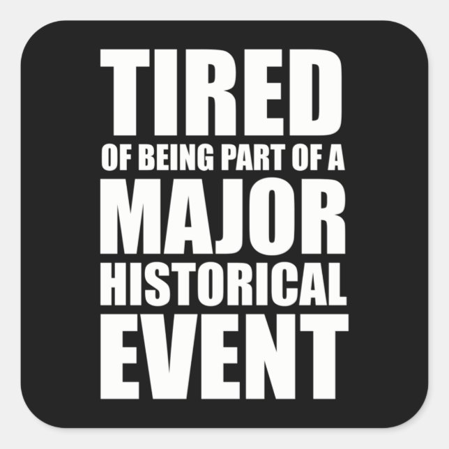 Tired Of Being Part Of A Major Historical Event Square Sticker (Front)