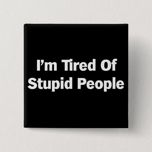 Tired of Stupid People 15 Cm Square Badge (Front)