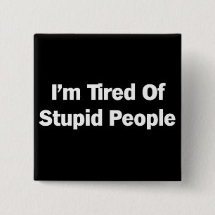 Tired of Stupid People 15 Cm Square Badge