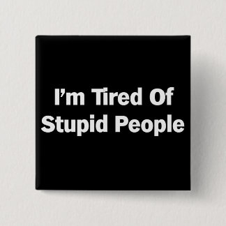 Tired of Stupid People 15 Cm Square Badge