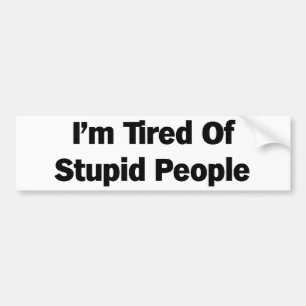 Tired of Stupid People Bumper Sticker