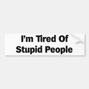 Tired of Stupid People Bumper Sticker