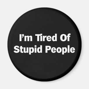 Tired of Stupid People Magnet