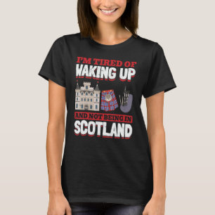 Tired Of Waking Up And Not Being In Scotland Pride T-Shirt
