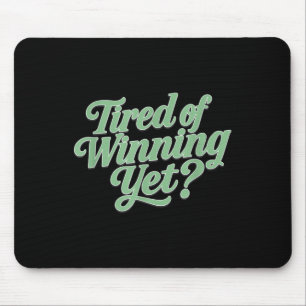 Tired Of Winning Yet_ Mouse Pad