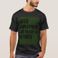 Tired uninspired and Ready to retired Humour