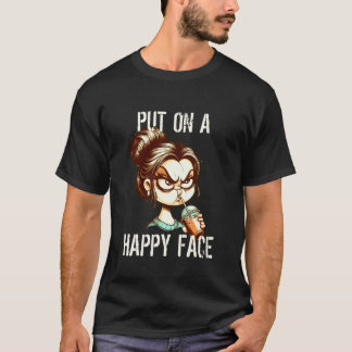 Tired Woman Put On Happy Face Sarcastic Cranky Mum T-Shirt