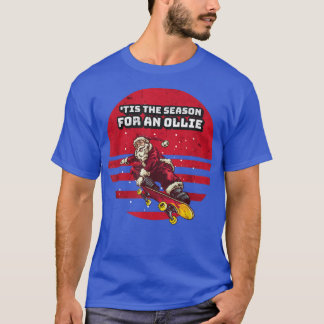 Tis The Season For An Ollie Skateboarding Santa Cl T-Shirt