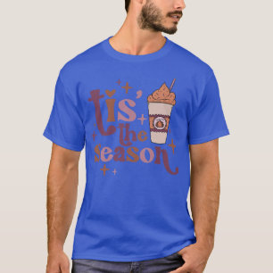 Tis The Season Latte Drink Cup Fall Coffee Thanksg T-Shirt
