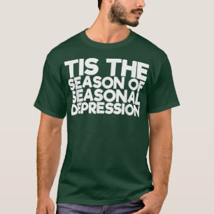 Tis The Season Of Seasonal Depression 1349 T-Shirt