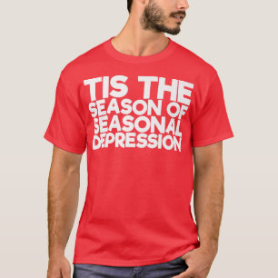 Tis The Season Of Seasonal Depression T-Shirt