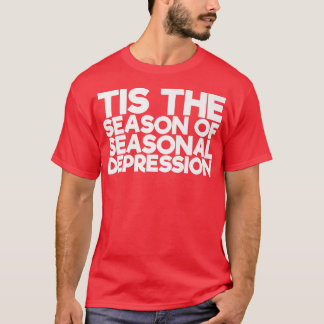 Tis The Season Of Seasonal Depression  T-Shirt