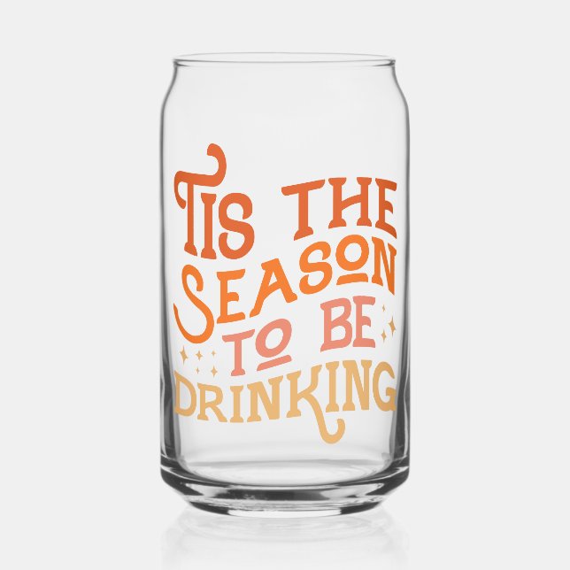 Tis the Season to Be Drinking Funny Holiday Design Can Glass (Front)