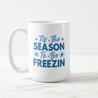Tis the Season to Be Freezin - Winter Fun Coffee Mug