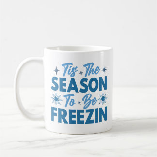 Tis the Season to Be Freezin - Winter Fun Coffee Mug