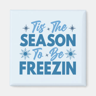 Tis the Season to Be Freezin - Winter Fun Magnet