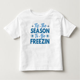 Tis the Season to Be Freezin - Winter Fun Toddler T-Shirt