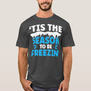 Tis the Season to be Freezing Winter and Season L T-Shirt