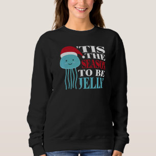 'tis The Season To Be Jelly Christmas Jellyfish Sweatshirt