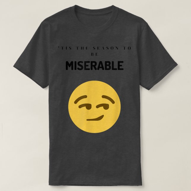 Tis The Season To Be Miserable  T-Shirt (Design Front)