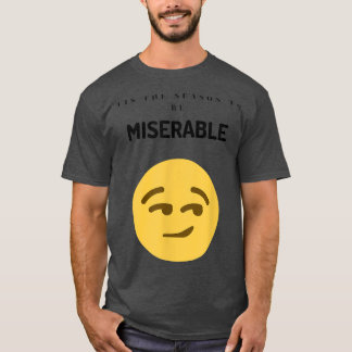Tis The Season To Be Miserable  T-Shirt