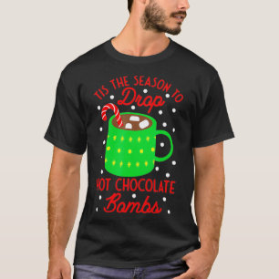 Tis The Season To Drop Hot Chocolate Bombs Funny C T-Shirt