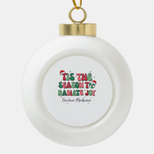 Tis The Season To Joy Nuclear Medicine Christmas N Ceramic Ball Christmas Ornament