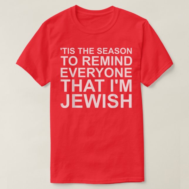 Tis The Season To Remind Everyone That Im Jewish H T-Shirt (Design Front)
