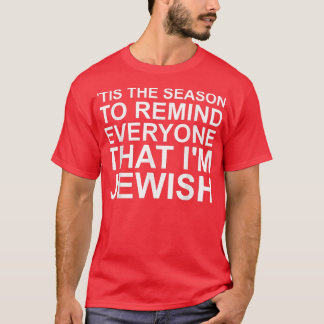 Tis The Season To Remind Everyone That Im Jewish H T-Shirt