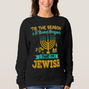 Tis The Season To Remind Everyone That I'm Jewish  Sweatshirt