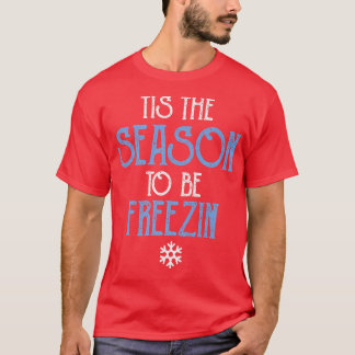 TIS THIS THE SEASON TO BE FREEZIN fantastic fun wi T-Shirt
