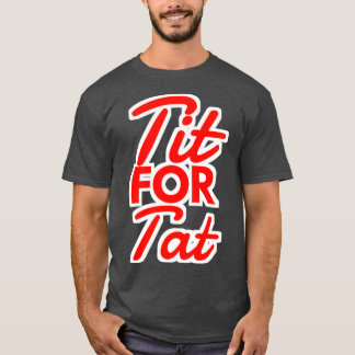 TIT FOR TAT ATTITUDE QUOTES T-Shirt