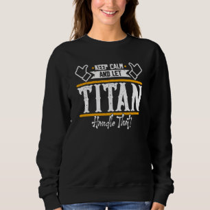 Titan Keep Calm and let Titan handle that Sweatshirt